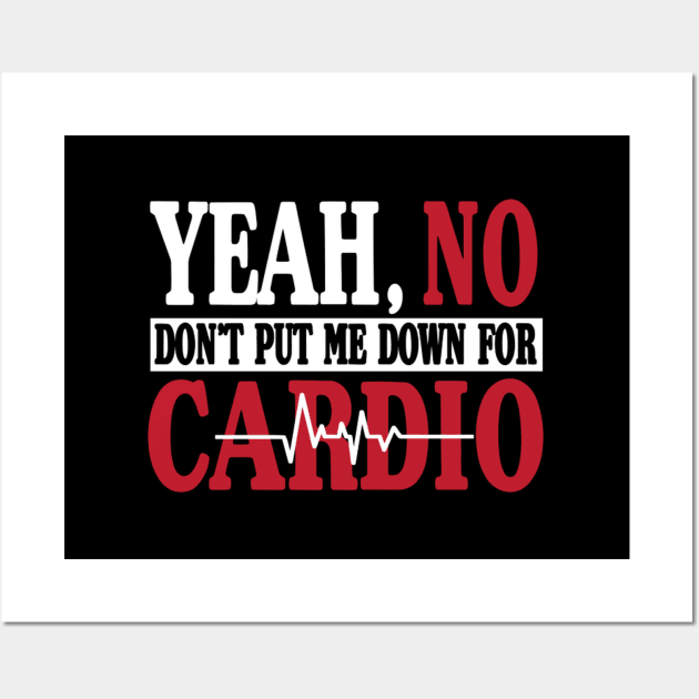 Yeah No Don'T Put Me Down For Cardio Gym Wall Art by SnugFarm